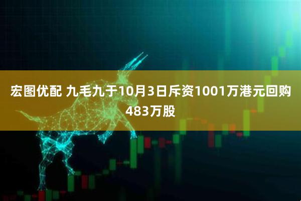 宏图优配 九毛九于10月3日斥资1001万港元回购483万股